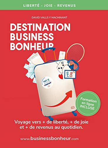 Destination Business Bonheur: Voyage vers + de joie, + de sérénité et + de revenus au quotidien. (Destination Business Bonheur Tome t. 1)